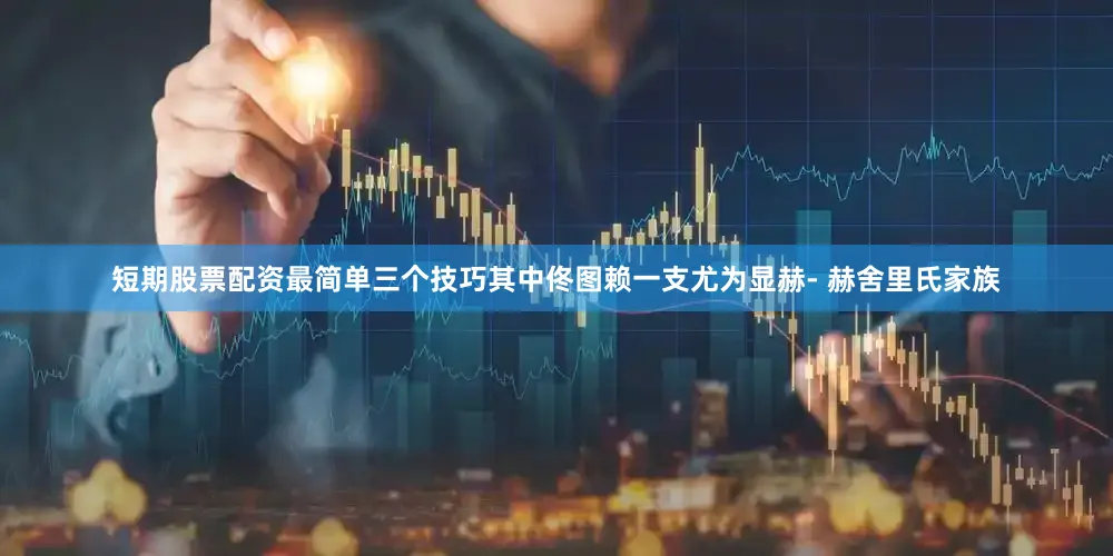 短期股票配资最简单三个技巧其中佟图赖一支尤为显赫- 赫舍里氏家族