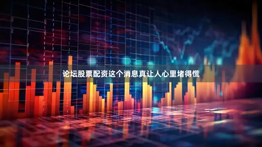 论坛股票配资这个消息真让人心里堵得慌