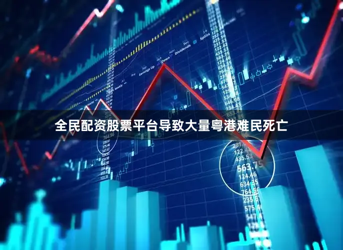 全民配资股票平台导致大量粤港难民死亡