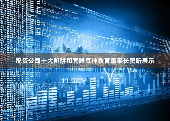 配资公司十大陷阱和套路豆神教育董事长窦昕表示