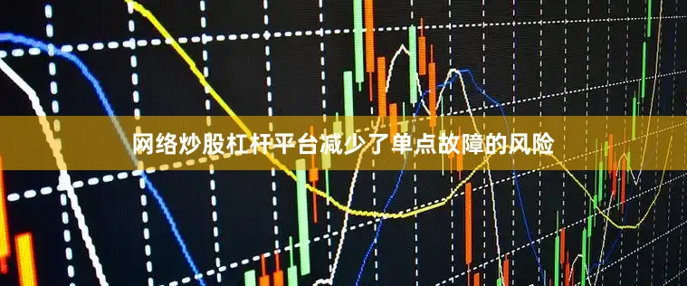 网络炒股杠杆平台减少了单点故障的风险