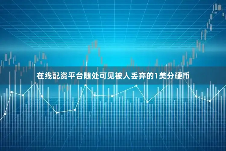 在线配资平台随处可见被人丢弃的1美分硬币