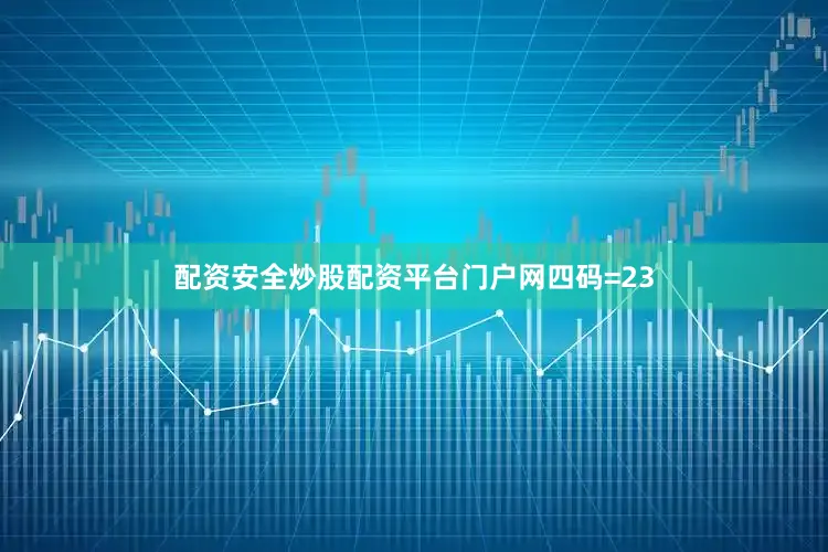 配资安全炒股配资平台门户网四码=23