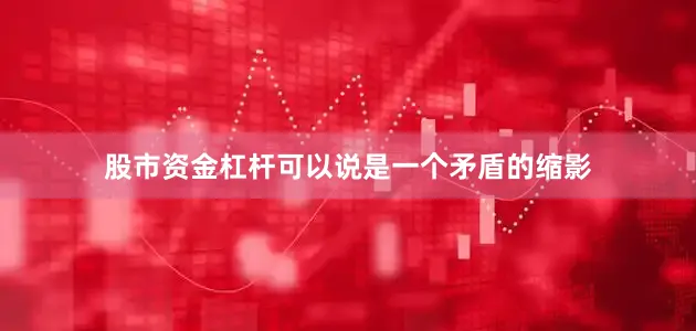 股市资金杠杆可以说是一个矛盾的缩影