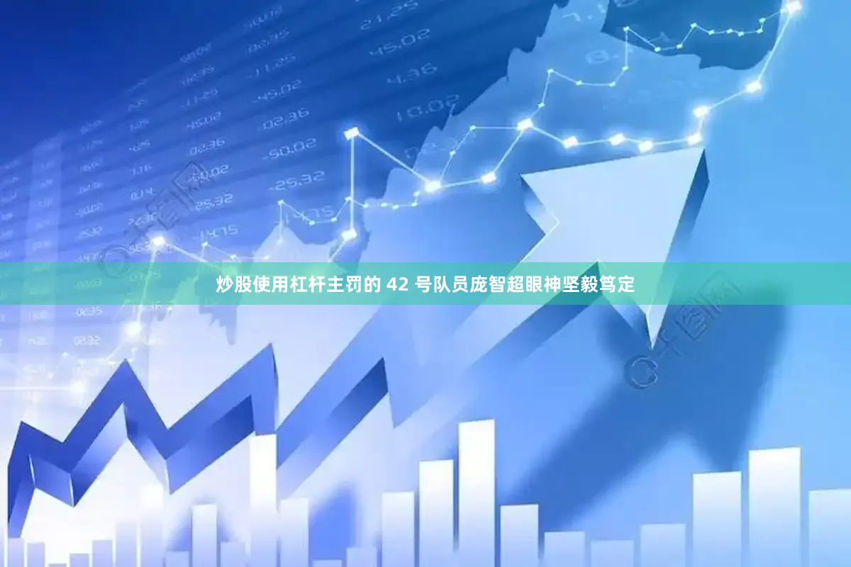 炒股使用杠杆主罚的 42 号队员庞智超眼神坚毅笃定