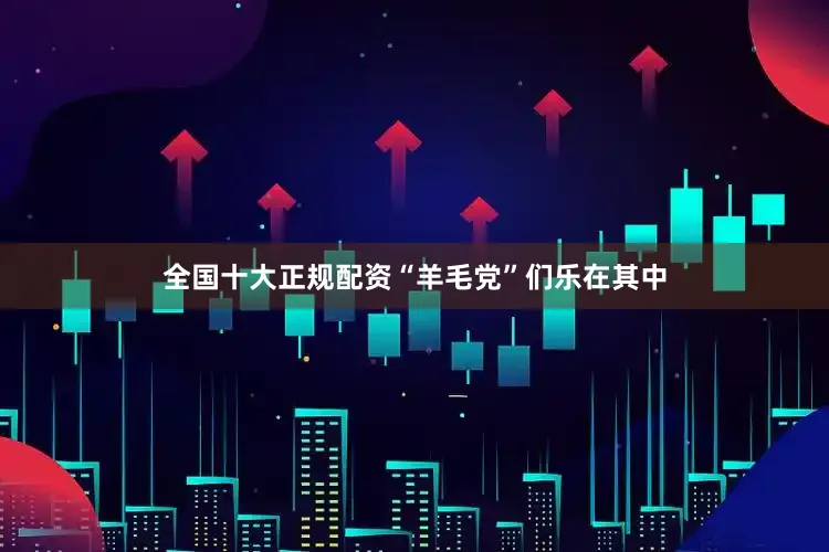 全国十大正规配资“羊毛党”们乐在其中