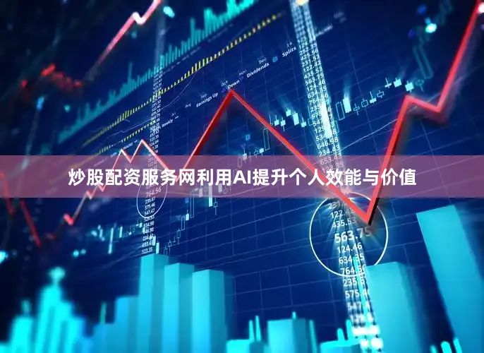 炒股配资服务网利用AI提升个人效能与价值