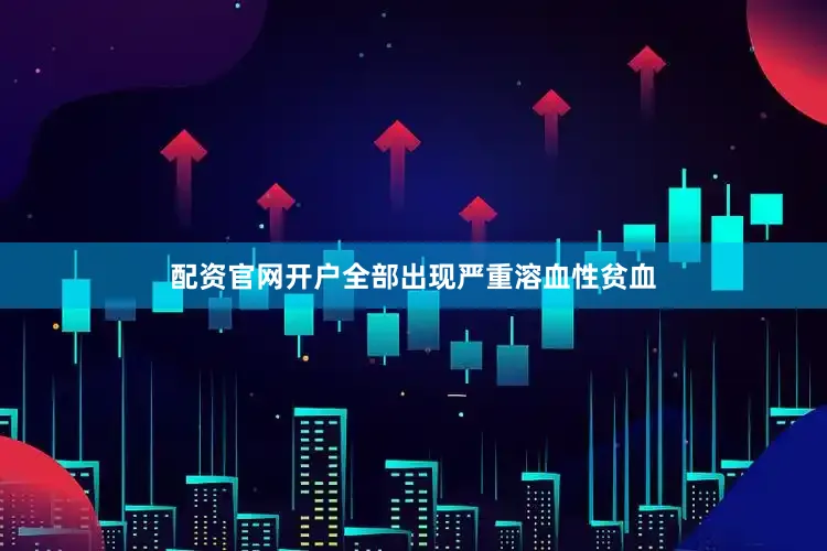 配资官网开户全部出现严重溶血性贫血