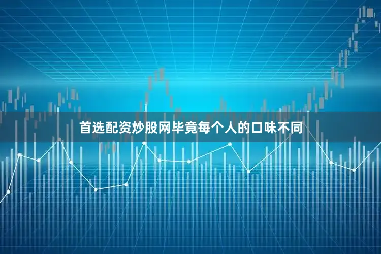 首选配资炒股网毕竟每个人的口味不同