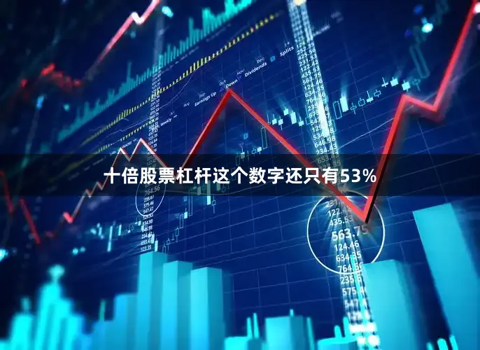 十倍股票杠杆这个数字还只有53%