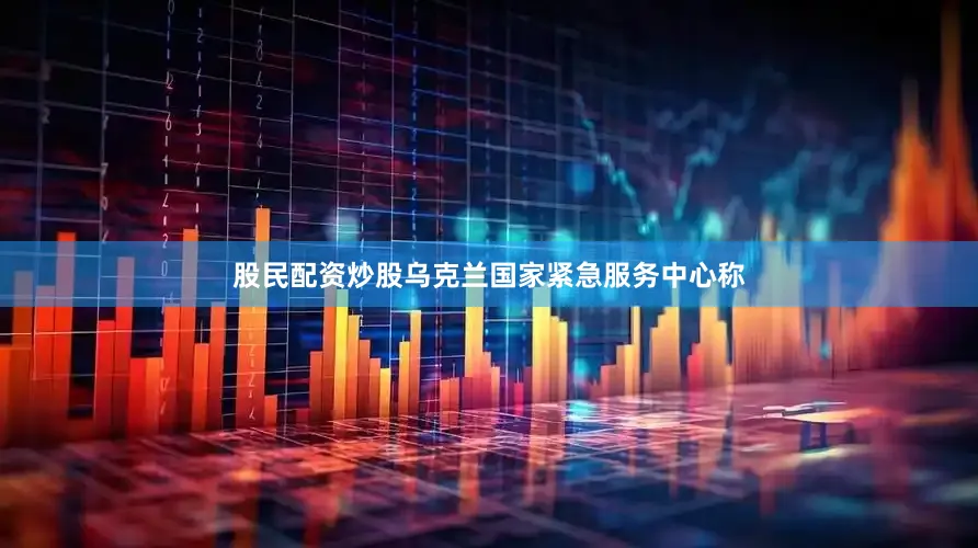 股民配资炒股乌克兰国家紧急服务中心称